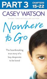 Icon image Nowhere to Go: Part 3 of 3: The heartbreaking true story of a boy desperate to be loved