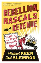 Icon image Rebellion, Rascals, and Revenue: Tax Follies and Wisdom through the Ages