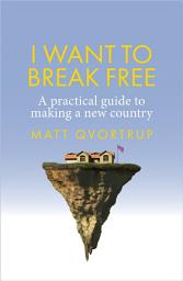 Icon image I want to break free: A practical guide to making a new country