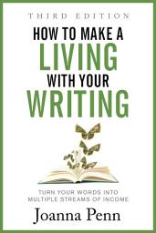 Icon image How to Make a Living with Your Writing: Turn Your Words into Multiple Streams Of Income