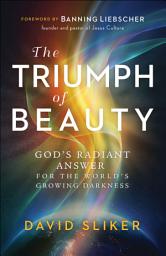 Icon image The Triumph of Beauty: God's Radiant Answer for the World's Growing Darkness