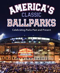 Icon image America's Classic Ballparks: Celebrating Parks Past and Present