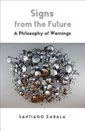 Icon image Signs from the Future: A Philosophy of Warnings