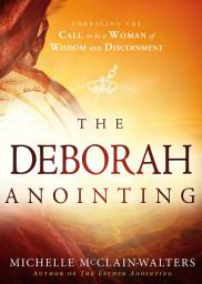 Icon image The Deborah Anointing: Embracing the Call to be a Woman of Wisdom and Discernment