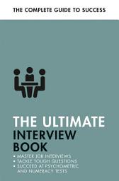 Icon image The Ultimate Interview Book: Tackle Tough Interview Questions, Succeed at Numeracy Tests, Get That Job