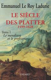 Icon image Le Siècle des Platter (1499-1628): Le mendiant et le professeur