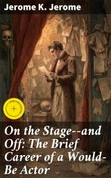 Icon image On the Stage--and Off: The Brief Career of a Would-Be Actor: Enriched edition. An Insightful Journey Through Theatrical Life