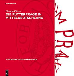 Icon image Die Futterfrage in Mitteldeutschland: Ein Beitrag zu ihrer Lösung
