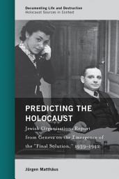 Icon image Predicting the Holocaust: Jewish Organizations Report from Geneva on the Emergence of the “Final Solution,” 1939–1942