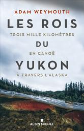 Icon image Les Rois du Yukon: Trois mille kilomètres en canoë à travers l Alaska