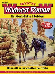 Icon image Wildwest-Roman – Unsterbliche Helden 28: Dann ritt er im Schatten des Todes (2. Teil)