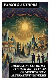 Icon image THE HOLLOW EARTH: Sci-Fi Boxed Set - 24 Tales of Lost Worlds & Alternative Universes: Enriched edition. Subterranean Journeys & Unseen Realms Unveiled