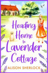 Icon image Heading Home to Lavender Cottage: The start of a heartwarming series from Alison Sherlock