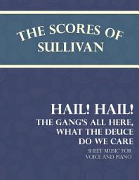 Icon image The Scores of Sullivan - Hail! Hail! The Gang's All Here, What the Deuce do we Care - Sheet Music for Voice and Piano