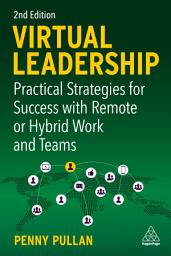 Icon image Virtual Leadership: Practical Strategies for Success with Remote or Hybrid Work and Teams, Edition 2