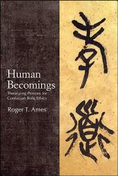 Icon image Human Becomings: Theorizing Persons for Confucian Role Ethics