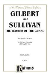 Icon image The Yeomen of the Guard, An Opera in Two Acts: For Solo, Chorus and Orchestra with English Text (Vocal Score)