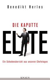 Icon image Die kaputte Elite: Ein Schadensbericht aus unseren Chefetagen