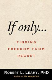 Icon image If Only...: Finding Freedom from Regret