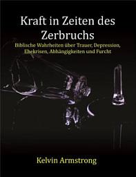 Icon image Kraft in Zeiten des Zerbruchs: Biblische Wahrheiten über Trauer, Depression, Ehekrisen, Abhängigkeiten und Furcht