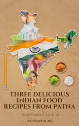 Icon image Three Delicious Indian Food Recipes from Patna: Independent Author