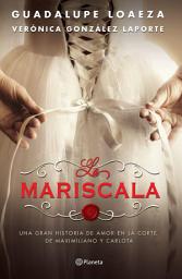 Icon image La Mariscala: Una gran historia de amor en la corte de Maximiliano y Carlota.