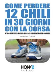 Icon image COME PERDERE 12 CHILI IN 30 GIORNI CON LA CORSA: Metodo Operativo per Bruciare i Grassi e Accelerare il Metabolismo Senza Dieta