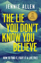 Icon image The Lie You Don't Know You Believe: How to Find It, Fight It, and Live Free