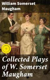 Icon image Collected Plays of W. Somerset Maugham: Enriched edition. A Man of Honour, Lady Frederick, The Explorer, The Circle, Caesar's Wife, East of Suez