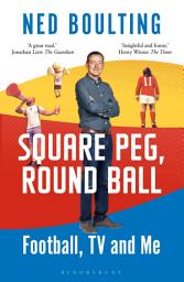 Icon image Square Peg, Round Ball: Football, TV and Me: Shortlisted for the Sunday Times Sports Book Awards 2023