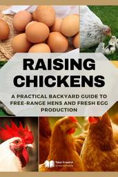 Icon image Raising Chickens: A Practical Backyard Guide to Free-Range Hens and Fresh Egg Production