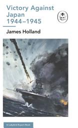 Icon image Victory Against Japan 1944-1945: A Ladybird Expert Book: (WW2 #12)