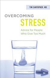 Icon image Overcoming Stress: Advice for People Who Give Too Much