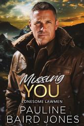 Icon image Missing You: Lonesome Lawmen Book 3