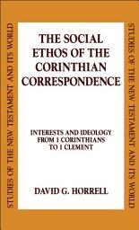 Icon image The Social Ethos of the Corinthian Correspondence: Interests and Ideology from 1 Corinthians to 1 Clement