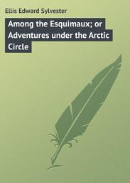 Icon image Among the Esquimaux; or Adventures under the Arctic Circle