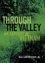 Icon image Through the Valley: My Captivity in Vietnam
