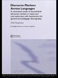 Icon image Discourse Markers Across Languages: A Contrastive Study of Second-Level Discourse Markers in Native and Non-Native Text with Implications for General and Pedagogic Lexicography
