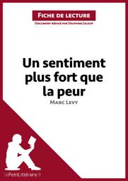 Icon image Un sentiment plus fort que la peur de Marc Levy (Fiche de lecture): Analyse complète et résumé détaillé de l'oeuvre