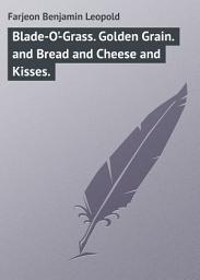 Icon image Blade-O'-Grass. Golden Grain. and Bread and Cheese and Kisses.
