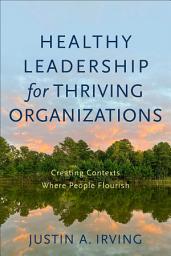 Icon image Healthy Leadership for Thriving Organizations: Creating Contexts Where People Flourish