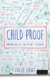 Icon image Child Proof: Parenting by Faith, Not Formula