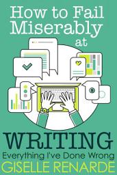 Icon image How to Fail Miserably at Writing