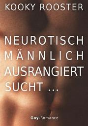 Icon image Neurotisch, männlich, ausrangiert sucht ...: Gay Romance