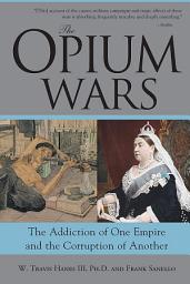 Icon image The Opium Wars: The Addiction of One Empire and the Corruption of Another