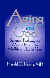 Icon image Aging and God: Spiritual Pathways to Mental Health in Midlife and Later Years