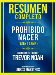 Icon image Resumen Completo - Prohibido Nacer (Born A Crime) - Basado En El Libro De Trevor Noah