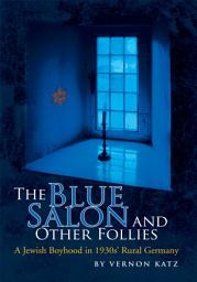 Icon image The Blue Salon and Other Follies: A Jewish Boyhood in 1930S' Rural Germany