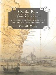 Icon image On the Rim of the Caribbean: Colonial Georgia and the British Atlantic World