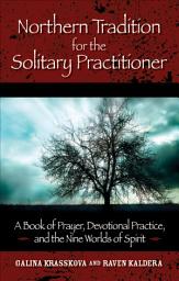 Icon image Northern Tradition for the Solitary Practitioner: A Book of Prayer, Devotional Practice, and the Nine Worlds of Spirit